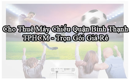 Cho Thuê Máy Chiếu Quận Bình Thạnh TPHCM - Trọn Gói Giá Rẻ