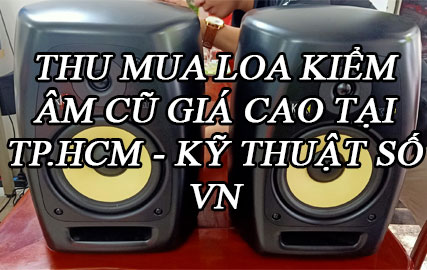 Thu Mua Loa Kiểm Âm Cũ Giá Cao Tại TP.HCM - Kỹ Thuật Số VN