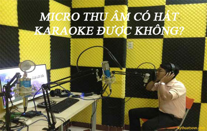 Micro thu âm có hát karaoke được không?